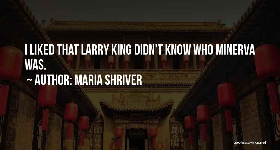 Maria Shriver Quotes: I Liked That Larry King Didn't Know Who Minerva Was.