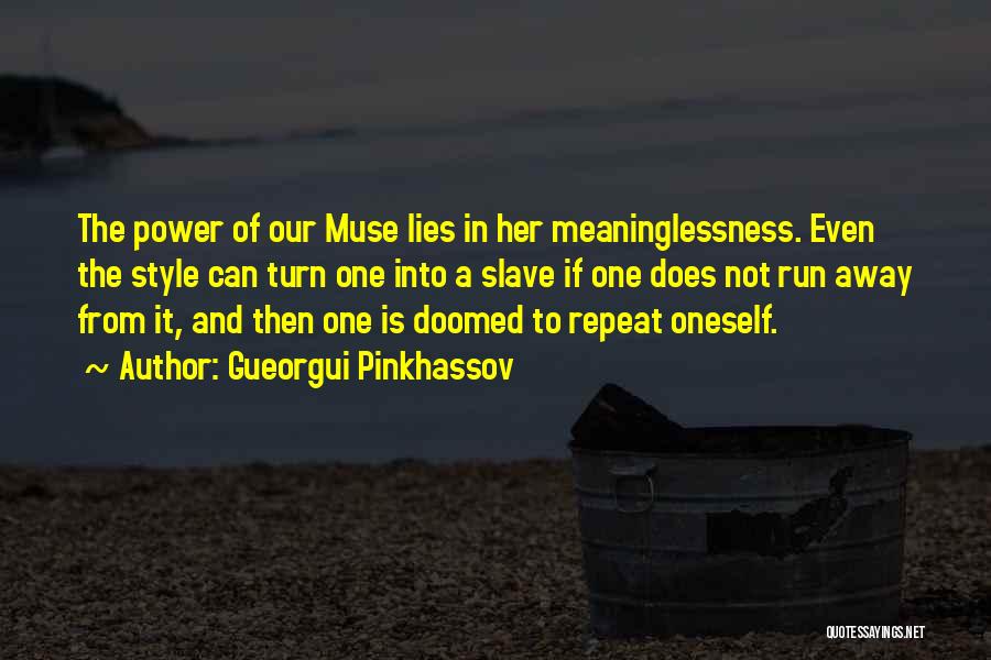 Gueorgui Pinkhassov Quotes: The Power Of Our Muse Lies In Her Meaninglessness. Even The Style Can Turn One Into A Slave If One