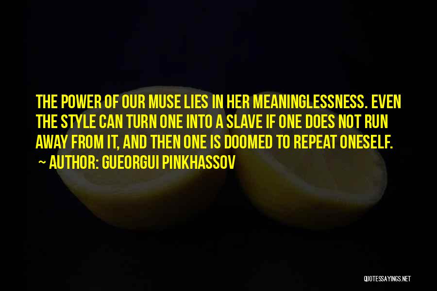 Gueorgui Pinkhassov Quotes: The Power Of Our Muse Lies In Her Meaninglessness. Even The Style Can Turn One Into A Slave If One