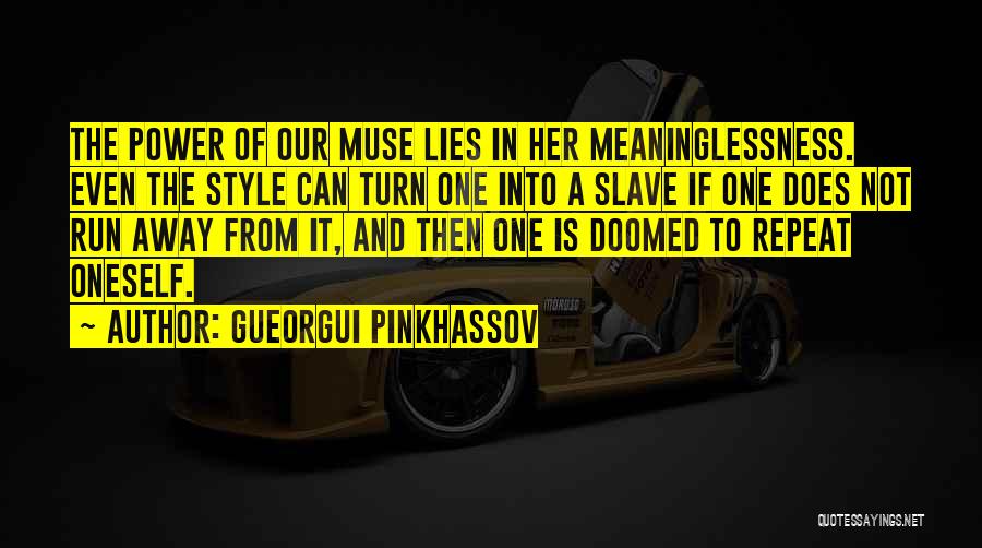 Gueorgui Pinkhassov Quotes: The Power Of Our Muse Lies In Her Meaninglessness. Even The Style Can Turn One Into A Slave If One