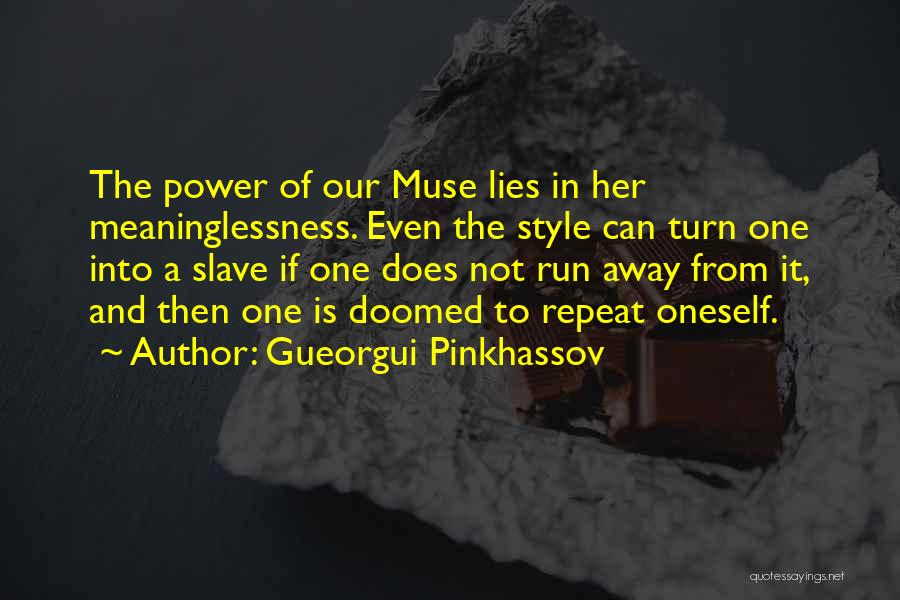 Gueorgui Pinkhassov Quotes: The Power Of Our Muse Lies In Her Meaninglessness. Even The Style Can Turn One Into A Slave If One