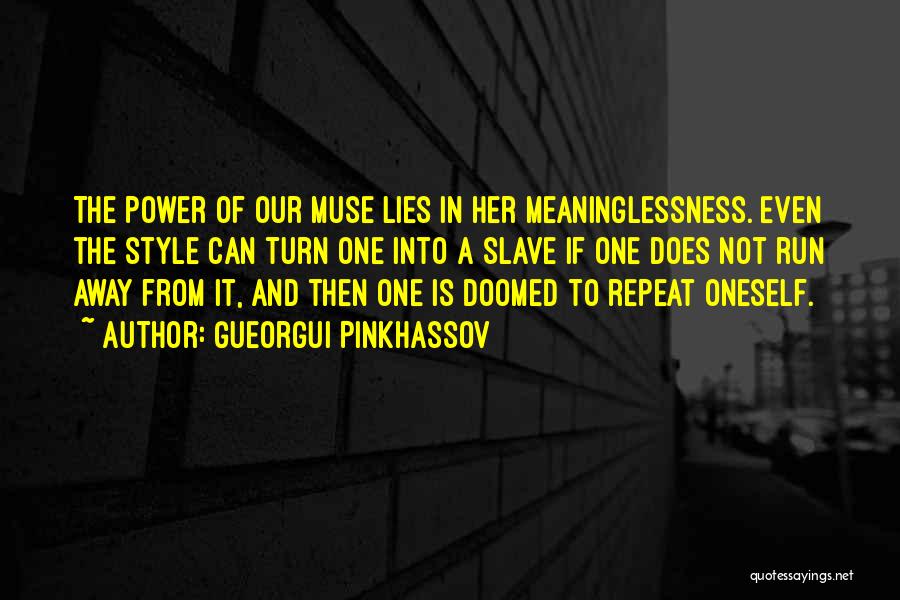 Gueorgui Pinkhassov Quotes: The Power Of Our Muse Lies In Her Meaninglessness. Even The Style Can Turn One Into A Slave If One