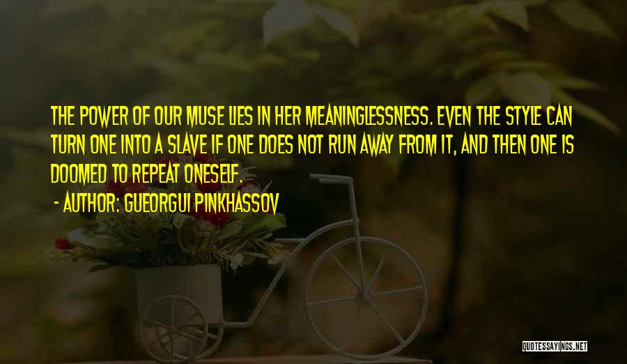Gueorgui Pinkhassov Quotes: The Power Of Our Muse Lies In Her Meaninglessness. Even The Style Can Turn One Into A Slave If One