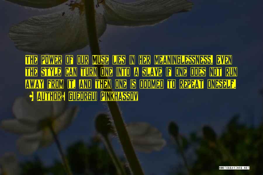 Gueorgui Pinkhassov Quotes: The Power Of Our Muse Lies In Her Meaninglessness. Even The Style Can Turn One Into A Slave If One
