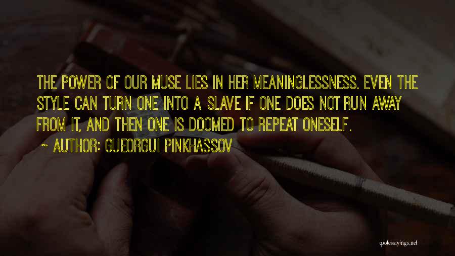 Gueorgui Pinkhassov Quotes: The Power Of Our Muse Lies In Her Meaninglessness. Even The Style Can Turn One Into A Slave If One