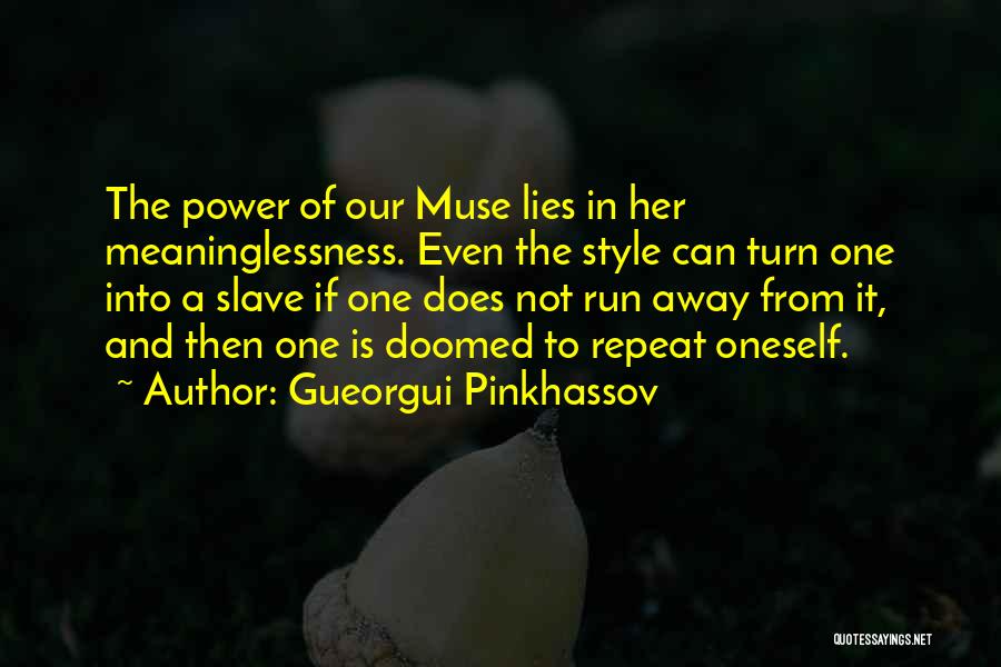 Gueorgui Pinkhassov Quotes: The Power Of Our Muse Lies In Her Meaninglessness. Even The Style Can Turn One Into A Slave If One