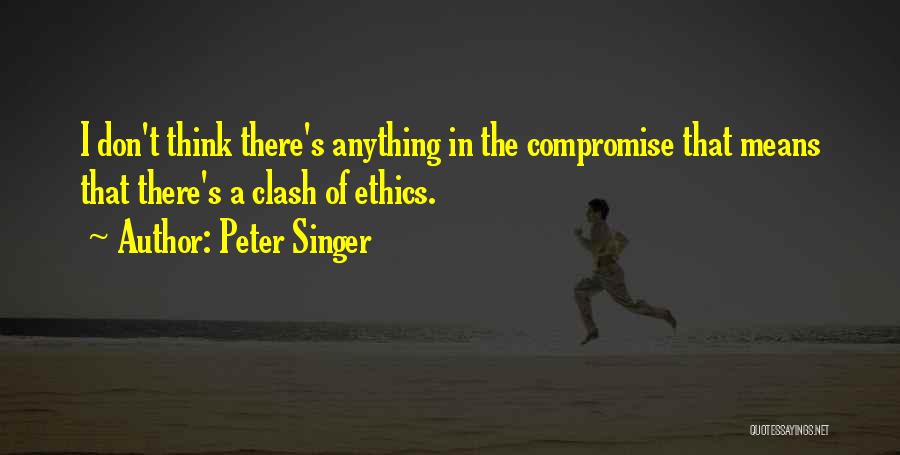 Peter Singer Quotes: I Don't Think There's Anything In The Compromise That Means That There's A Clash Of Ethics.