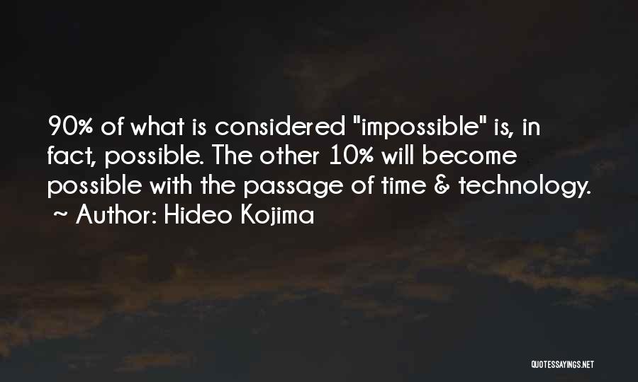 Hideo Kojima Quotes: 90% Of What Is Considered Impossible Is, In Fact, Possible. The Other 10% Will Become Possible With The Passage Of