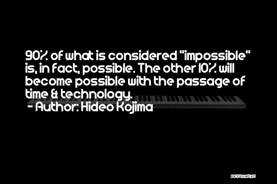 Hideo Kojima Quotes: 90% Of What Is Considered Impossible Is, In Fact, Possible. The Other 10% Will Become Possible With The Passage Of