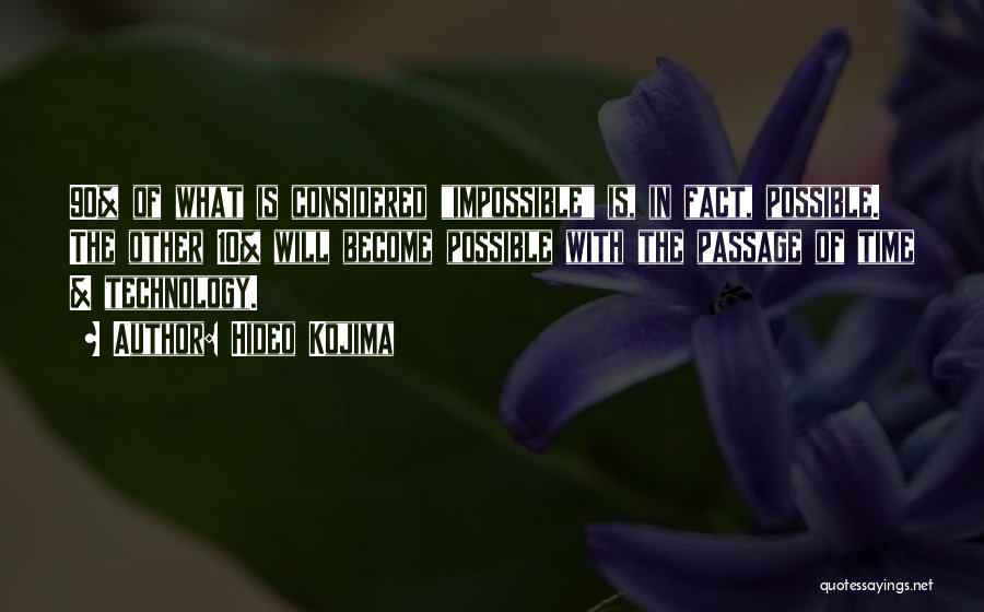 Hideo Kojima Quotes: 90% Of What Is Considered Impossible Is, In Fact, Possible. The Other 10% Will Become Possible With The Passage Of