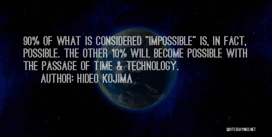 Hideo Kojima Quotes: 90% Of What Is Considered Impossible Is, In Fact, Possible. The Other 10% Will Become Possible With The Passage Of