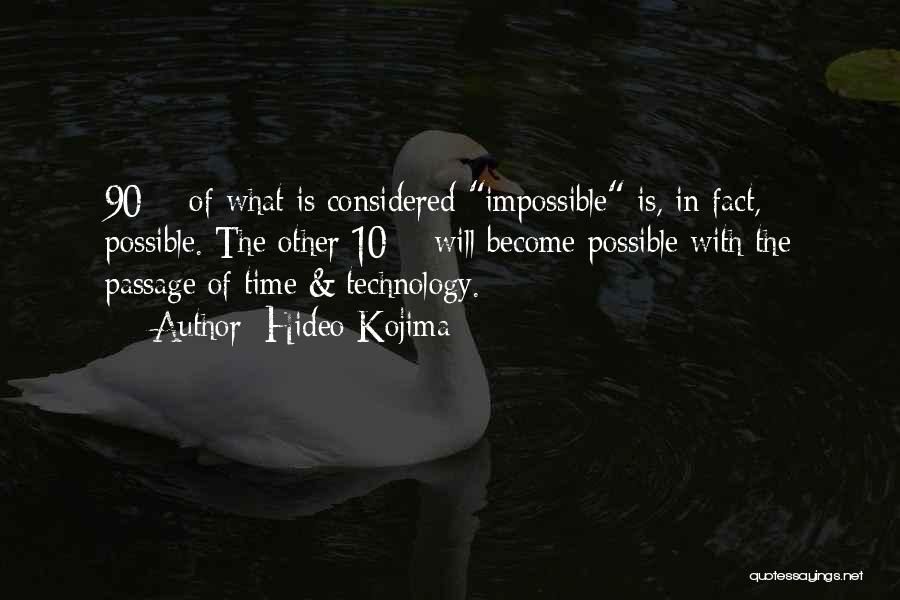 Hideo Kojima Quotes: 90% Of What Is Considered Impossible Is, In Fact, Possible. The Other 10% Will Become Possible With The Passage Of