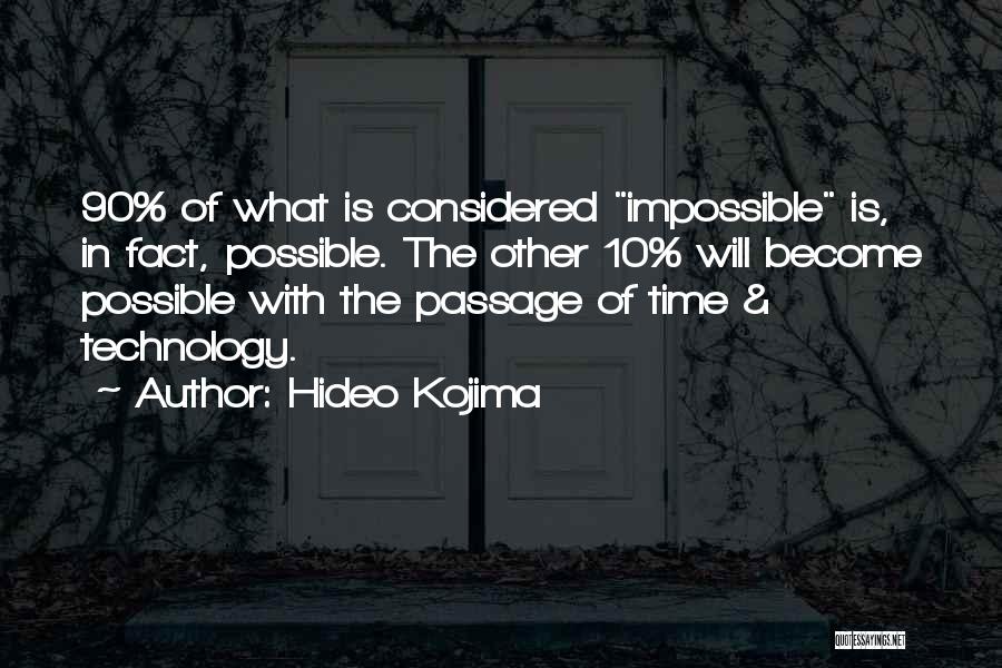 Hideo Kojima Quotes: 90% Of What Is Considered Impossible Is, In Fact, Possible. The Other 10% Will Become Possible With The Passage Of