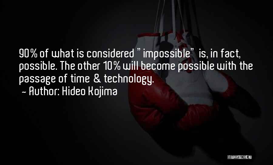 Hideo Kojima Quotes: 90% Of What Is Considered Impossible Is, In Fact, Possible. The Other 10% Will Become Possible With The Passage Of