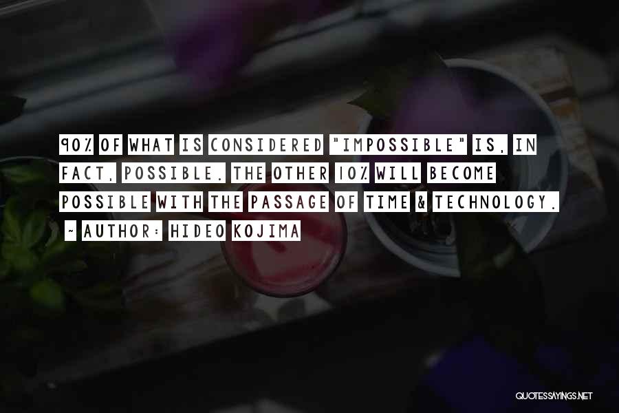 Hideo Kojima Quotes: 90% Of What Is Considered Impossible Is, In Fact, Possible. The Other 10% Will Become Possible With The Passage Of