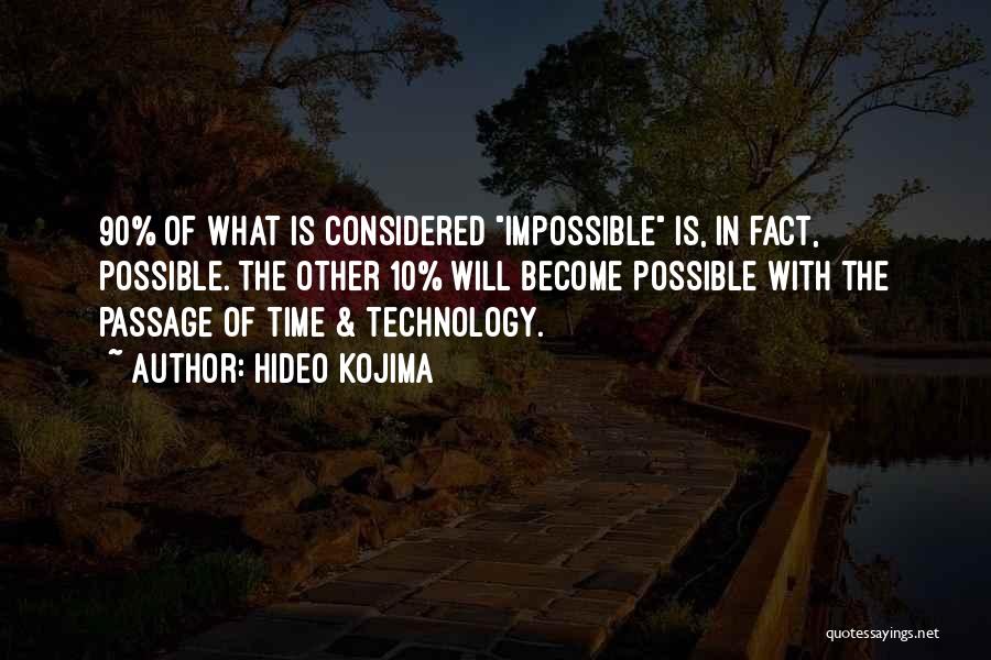 Hideo Kojima Quotes: 90% Of What Is Considered Impossible Is, In Fact, Possible. The Other 10% Will Become Possible With The Passage Of