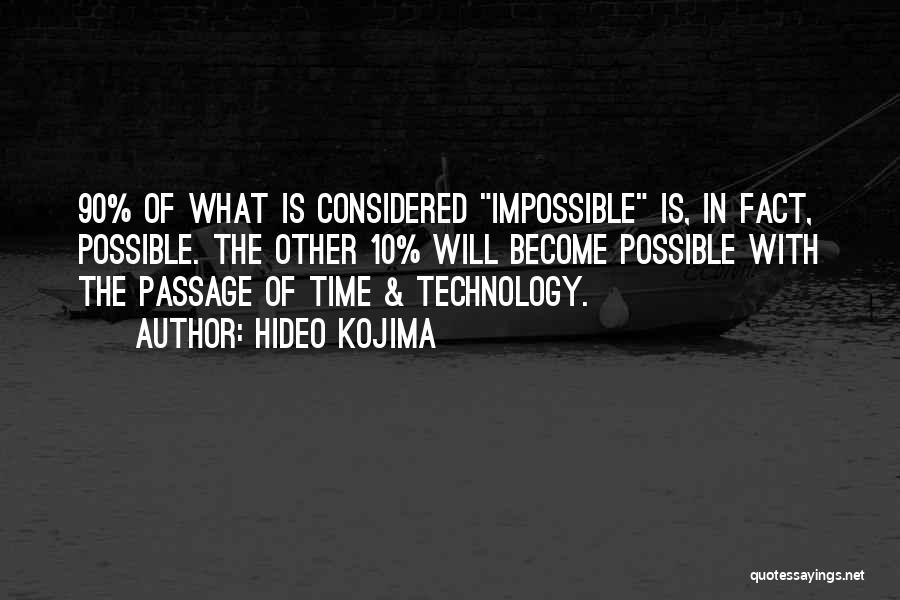 Hideo Kojima Quotes: 90% Of What Is Considered Impossible Is, In Fact, Possible. The Other 10% Will Become Possible With The Passage Of