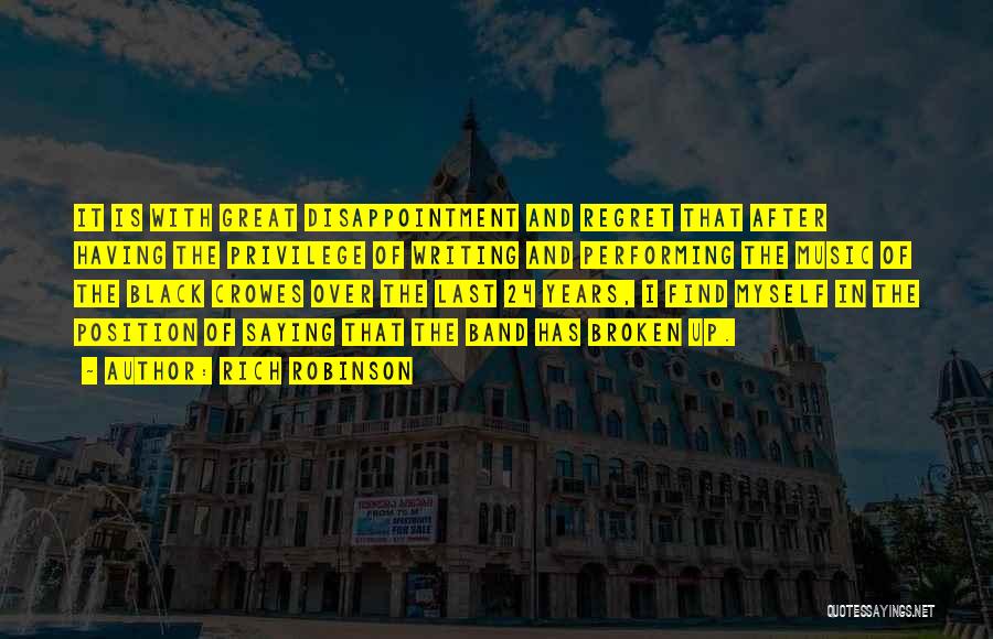 Rich Robinson Quotes: It Is With Great Disappointment And Regret That After Having The Privilege Of Writing And Performing The Music Of The