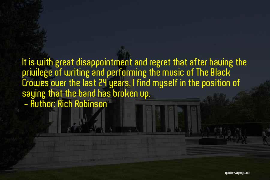 Rich Robinson Quotes: It Is With Great Disappointment And Regret That After Having The Privilege Of Writing And Performing The Music Of The