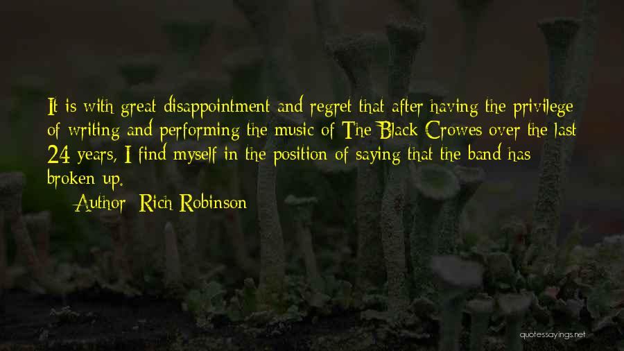 Rich Robinson Quotes: It Is With Great Disappointment And Regret That After Having The Privilege Of Writing And Performing The Music Of The