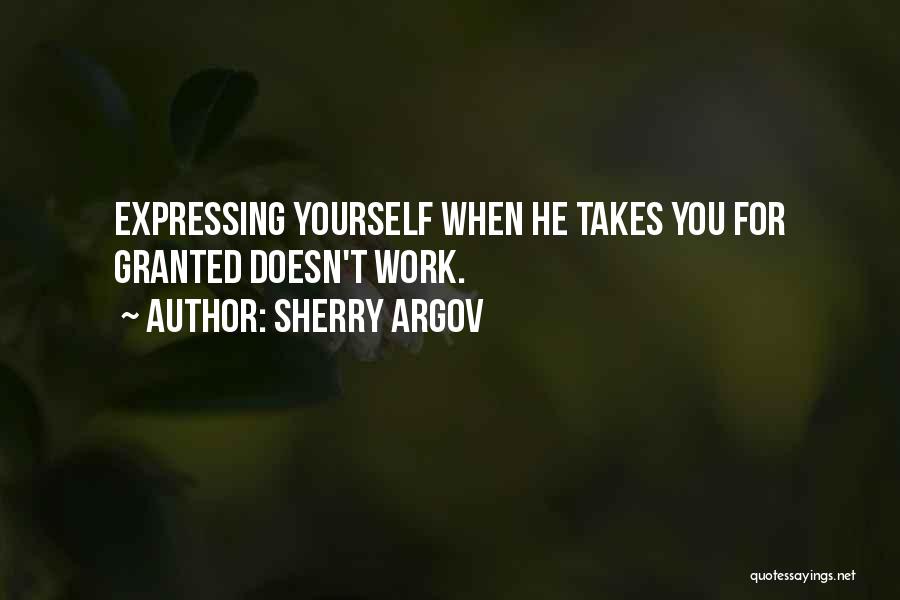 Sherry Argov Quotes: Expressing Yourself When He Takes You For Granted Doesn't Work.