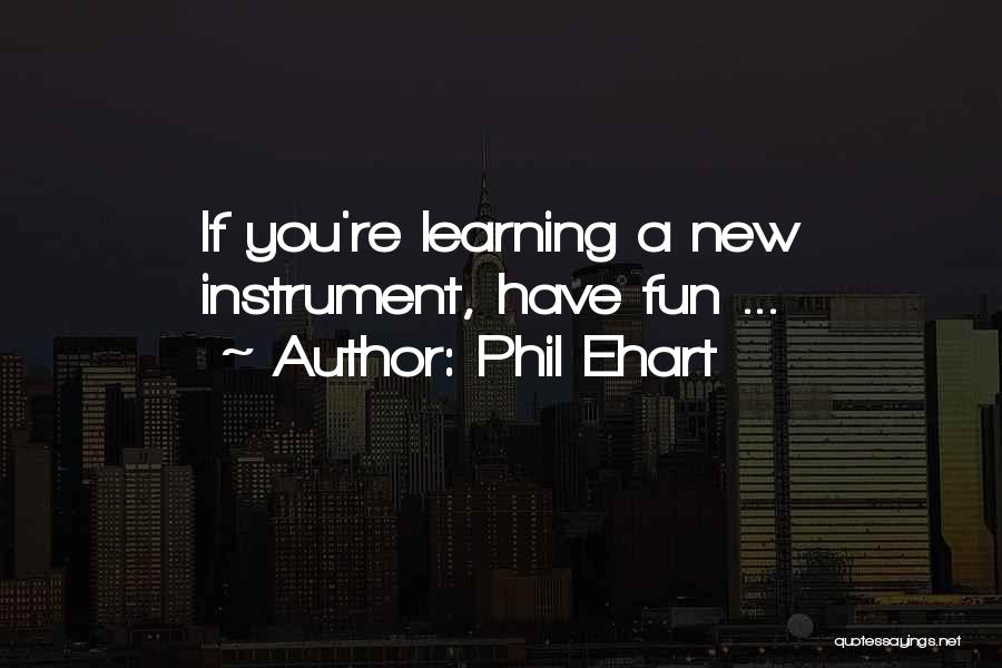 Phil Ehart Quotes: If You're Learning A New Instrument, Have Fun ...