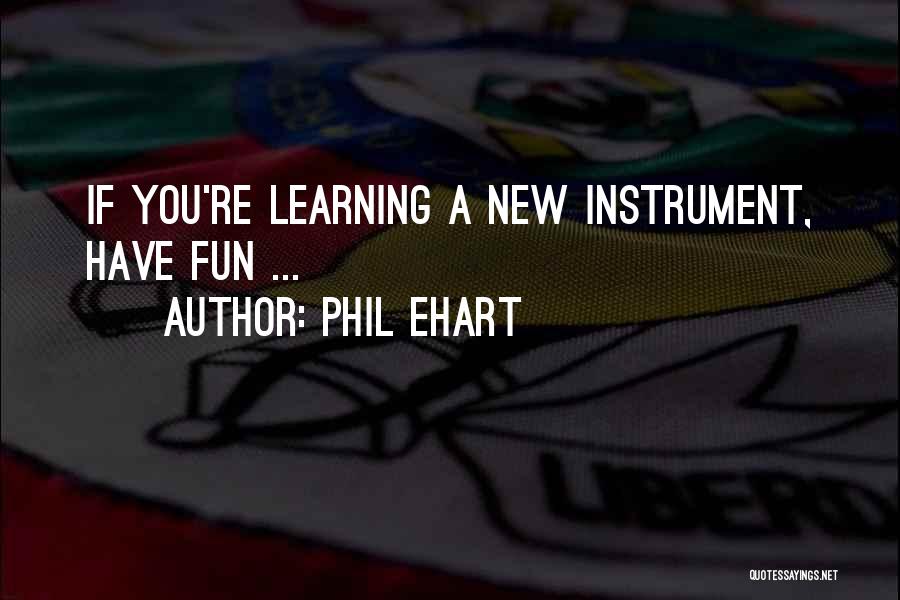 Phil Ehart Quotes: If You're Learning A New Instrument, Have Fun ...