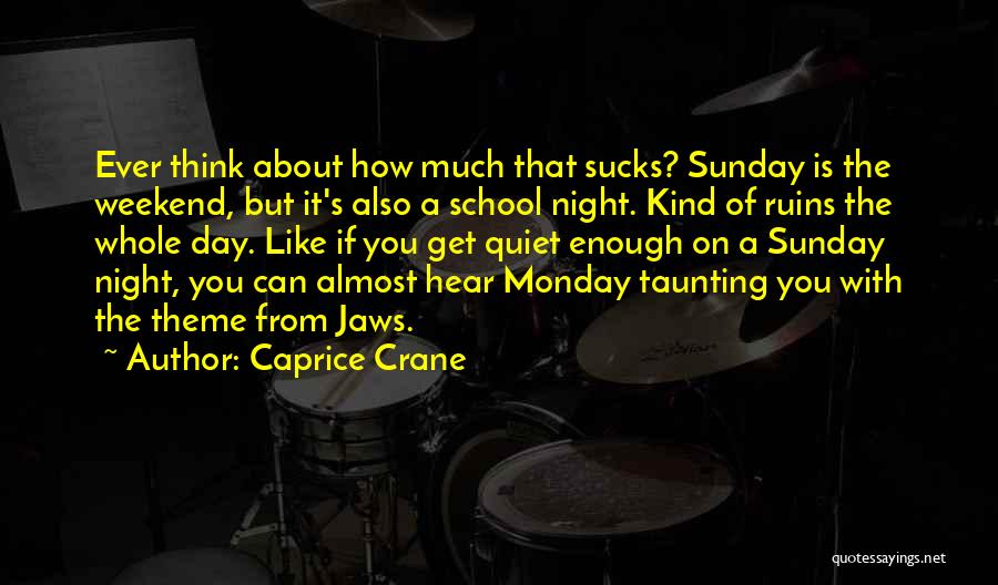 Caprice Crane Quotes: Ever Think About How Much That Sucks? Sunday Is The Weekend, But It's Also A School Night. Kind Of Ruins