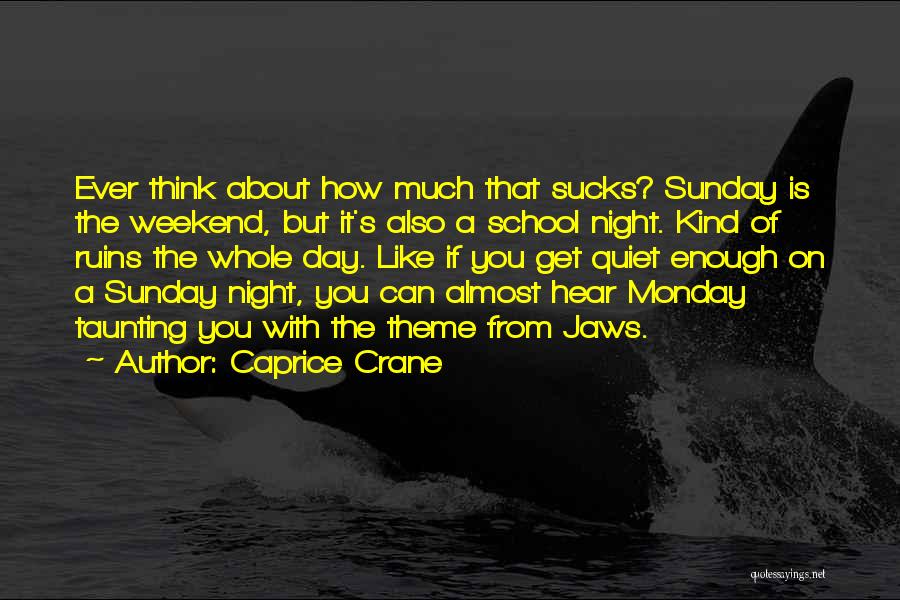 Caprice Crane Quotes: Ever Think About How Much That Sucks? Sunday Is The Weekend, But It's Also A School Night. Kind Of Ruins