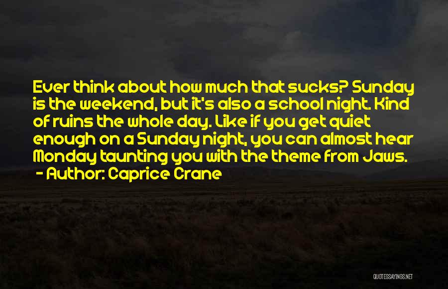 Caprice Crane Quotes: Ever Think About How Much That Sucks? Sunday Is The Weekend, But It's Also A School Night. Kind Of Ruins