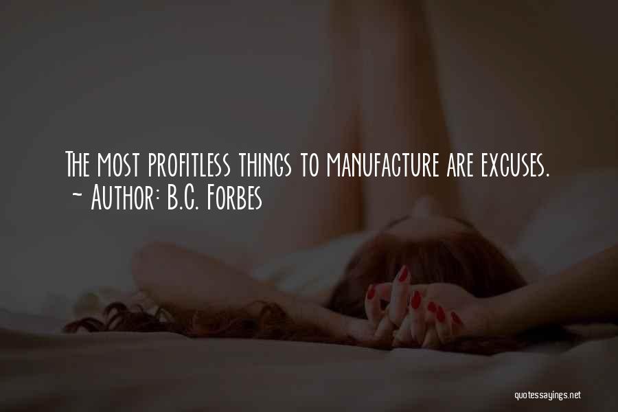 B.C. Forbes Quotes: The Most Profitless Things To Manufacture Are Excuses.