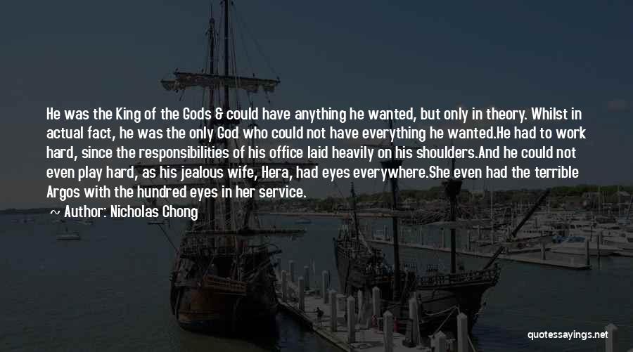 Nicholas Chong Quotes: He Was The King Of The Gods & Could Have Anything He Wanted, But Only In Theory. Whilst In Actual