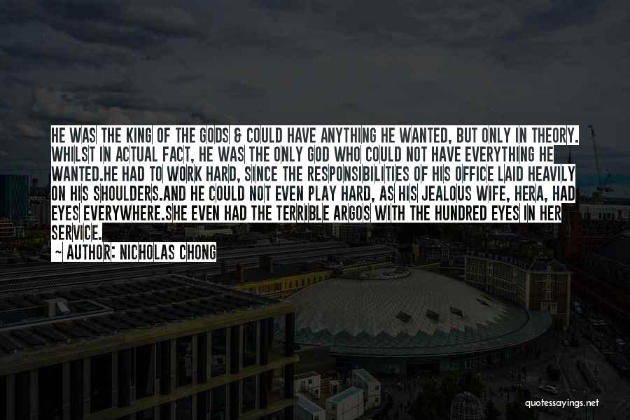 Nicholas Chong Quotes: He Was The King Of The Gods & Could Have Anything He Wanted, But Only In Theory. Whilst In Actual