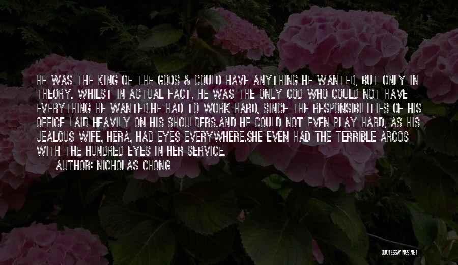 Nicholas Chong Quotes: He Was The King Of The Gods & Could Have Anything He Wanted, But Only In Theory. Whilst In Actual