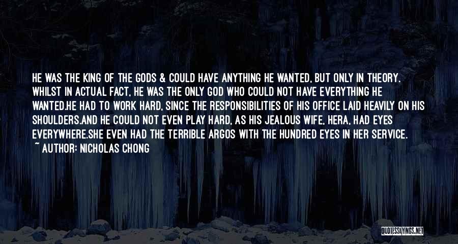 Nicholas Chong Quotes: He Was The King Of The Gods & Could Have Anything He Wanted, But Only In Theory. Whilst In Actual