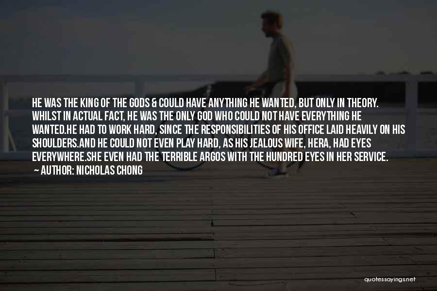 Nicholas Chong Quotes: He Was The King Of The Gods & Could Have Anything He Wanted, But Only In Theory. Whilst In Actual