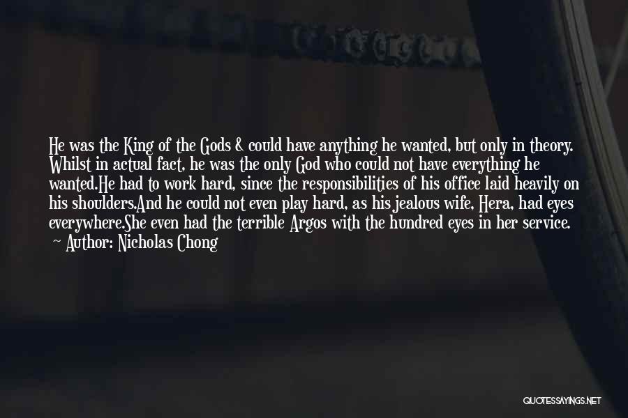 Nicholas Chong Quotes: He Was The King Of The Gods & Could Have Anything He Wanted, But Only In Theory. Whilst In Actual