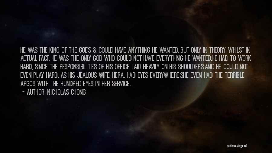 Nicholas Chong Quotes: He Was The King Of The Gods & Could Have Anything He Wanted, But Only In Theory. Whilst In Actual