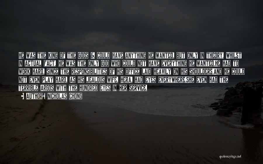 Nicholas Chong Quotes: He Was The King Of The Gods & Could Have Anything He Wanted, But Only In Theory. Whilst In Actual