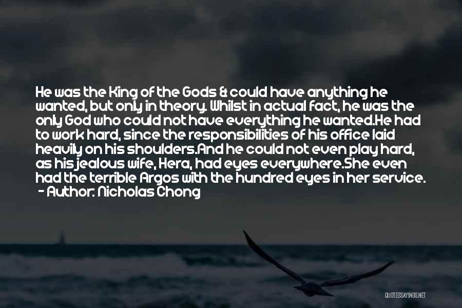 Nicholas Chong Quotes: He Was The King Of The Gods & Could Have Anything He Wanted, But Only In Theory. Whilst In Actual