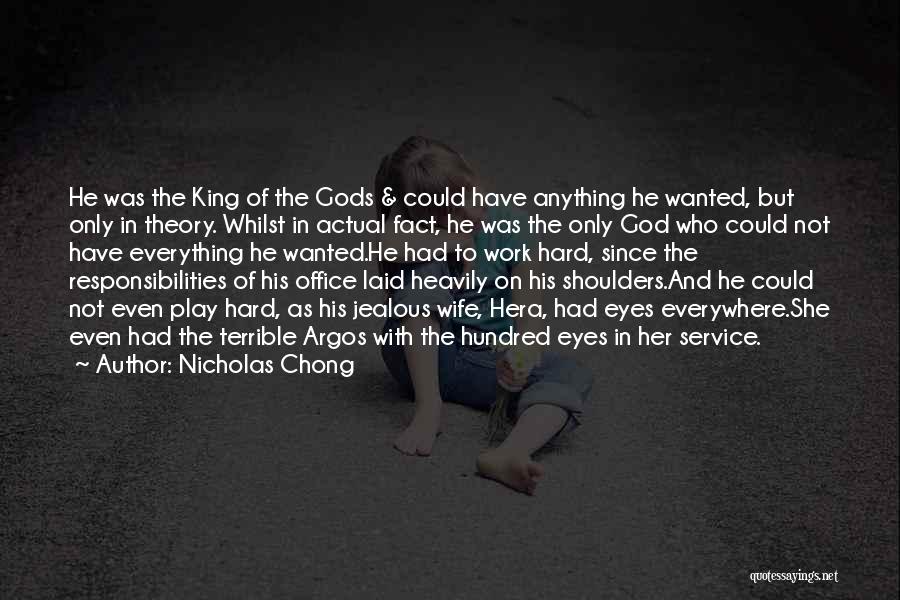 Nicholas Chong Quotes: He Was The King Of The Gods & Could Have Anything He Wanted, But Only In Theory. Whilst In Actual