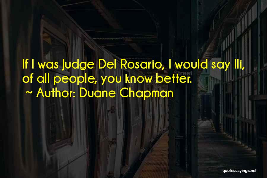 Duane Chapman Quotes: If I Was Judge Del Rosario, I Would Say Ili, Of All People, You Know Better.