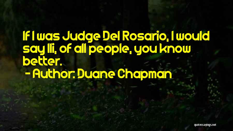 Duane Chapman Quotes: If I Was Judge Del Rosario, I Would Say Ili, Of All People, You Know Better.