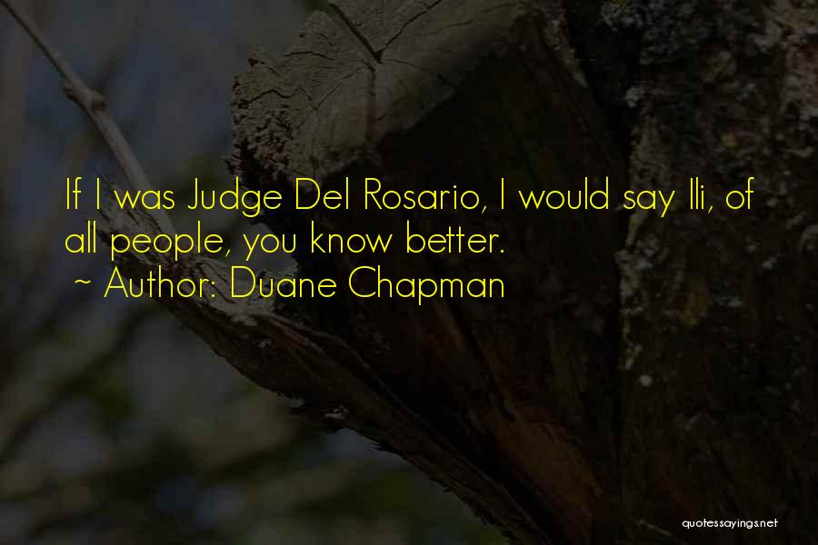 Duane Chapman Quotes: If I Was Judge Del Rosario, I Would Say Ili, Of All People, You Know Better.
