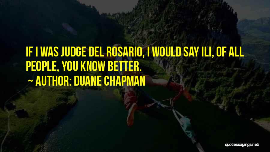 Duane Chapman Quotes: If I Was Judge Del Rosario, I Would Say Ili, Of All People, You Know Better.