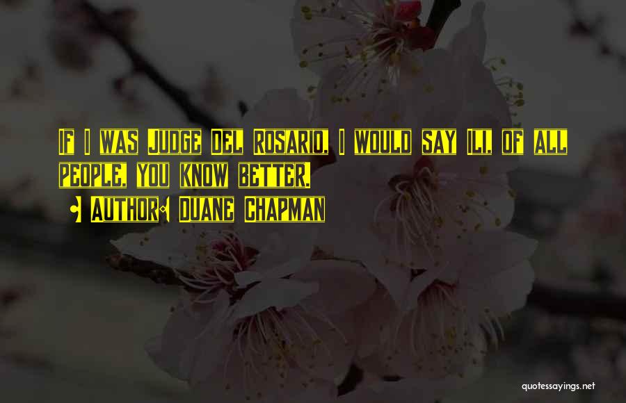 Duane Chapman Quotes: If I Was Judge Del Rosario, I Would Say Ili, Of All People, You Know Better.