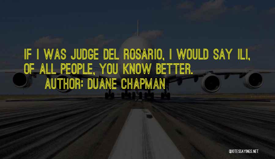 Duane Chapman Quotes: If I Was Judge Del Rosario, I Would Say Ili, Of All People, You Know Better.