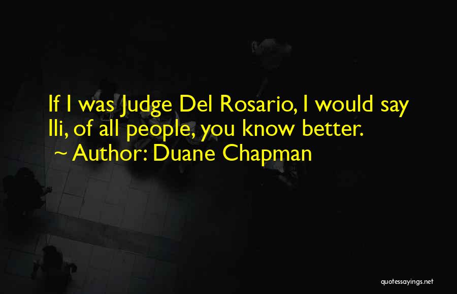 Duane Chapman Quotes: If I Was Judge Del Rosario, I Would Say Ili, Of All People, You Know Better.