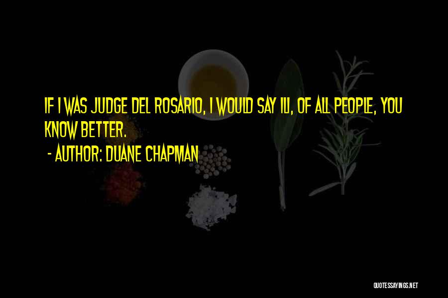 Duane Chapman Quotes: If I Was Judge Del Rosario, I Would Say Ili, Of All People, You Know Better.