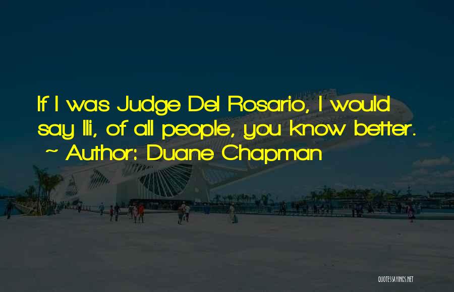 Duane Chapman Quotes: If I Was Judge Del Rosario, I Would Say Ili, Of All People, You Know Better.